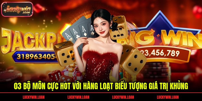 03 bộ môn cực hot với hàng loạt biểu tượng giá trị khủng