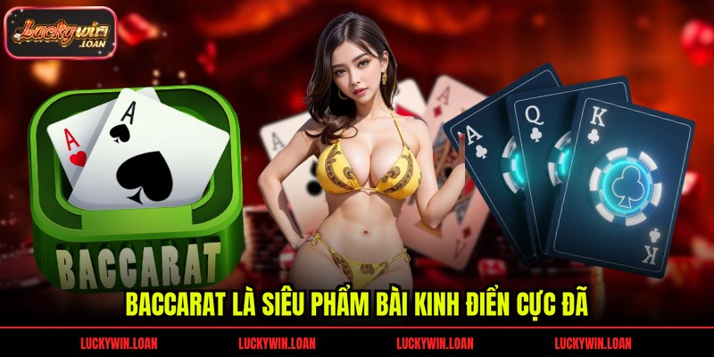 Baccarat là siêu phẩm bài kinh điển cực đã