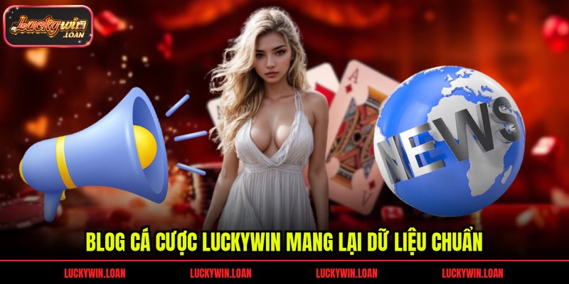 Blog cá cược Luckywin mang lại dữ liệu chuẩn