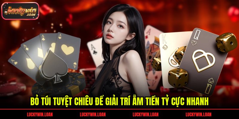 Bỏ túi tuyệt chiêu để giải trí ẵm tiền tỷ cực nhanh