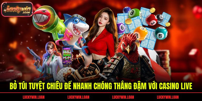 Bỏ túi tuyệt chiêu để nhanh chóng thắng đậm với casino live