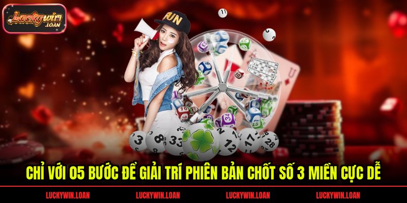 Chỉ với 05 bước để giải trí phiên bản chốt số 3 miền cực dễ