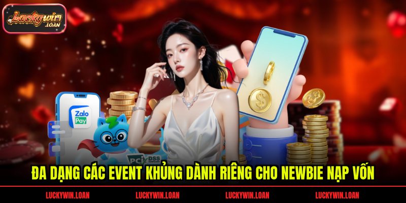 Đa dạng các event khủng dành riêng cho newbie nạp vốn