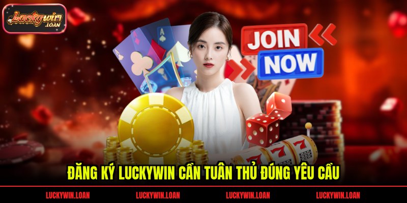 Đăng ký Luckywin cần tuân thủ đúng yêu cầu