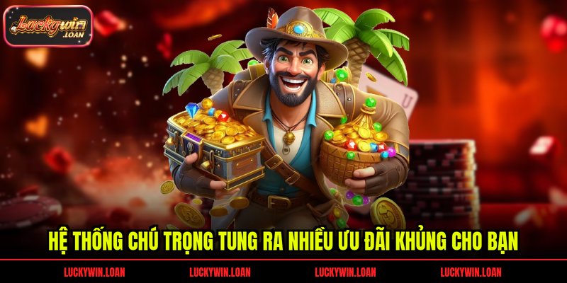 Hệ thống chú trọng tung ra nhiều ưu đãi khủng cho bạn