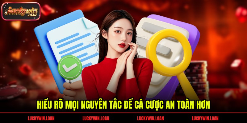 Hiểu rõ mọi nguyên tắc để cá cược an toàn hơn