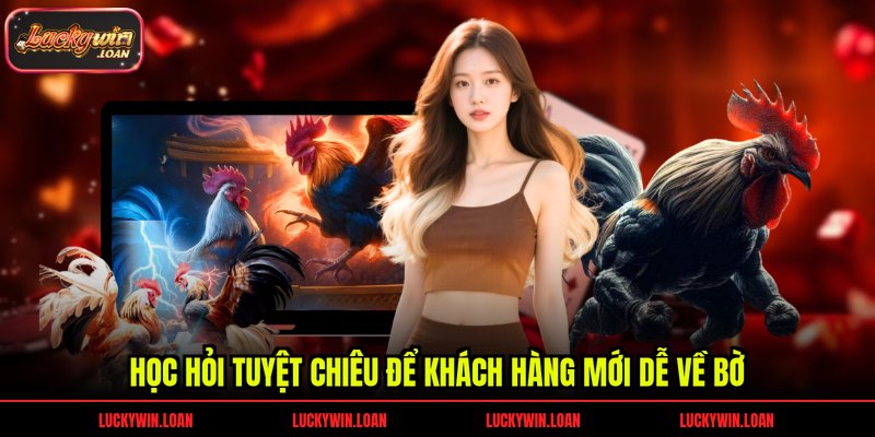 Học hỏi tuyệt chiêu để khách hàng mới dễ về bờ