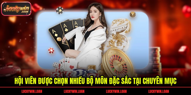 Hội viên được chọn nhiều bộ môn đặc sắc tại chuyên mục