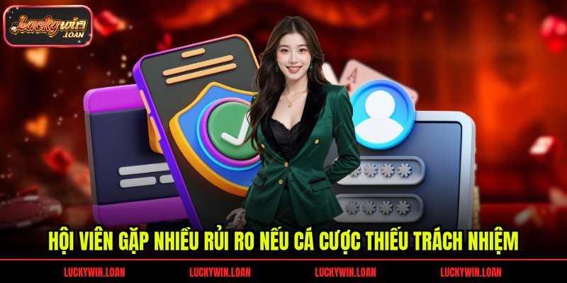 Hội viên gặp nhiều rủi ro nếu cá cược thiếu trách nhiệm