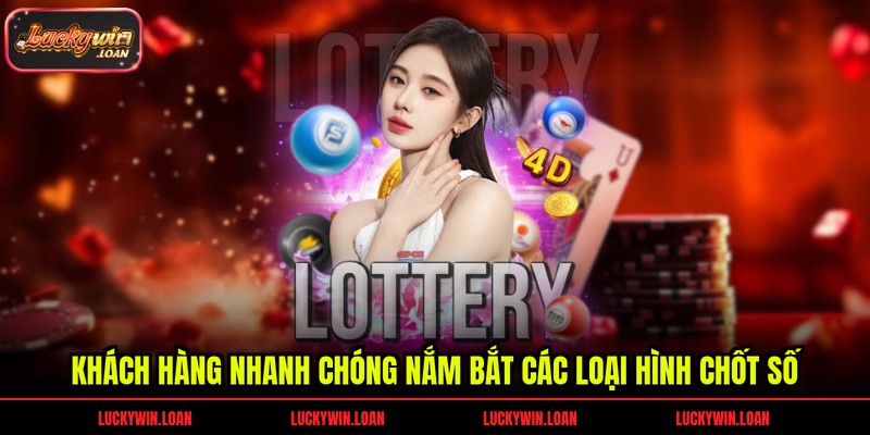 Khách hàng nhanh chóng nắm bắt các loại hình chốt số