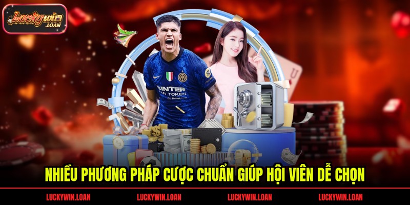Nhiều phương pháp cược chuẩn giúp hội viên dễ chọn