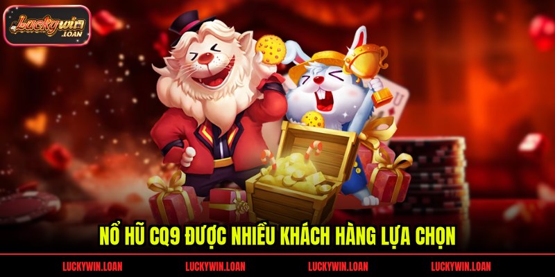 Nổ hũ CQ9 được nhiều khách hàng lựa chọn