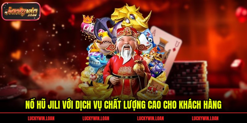Nổ hũ JILI với dịch vụ chất lượng cao cho khách hàng