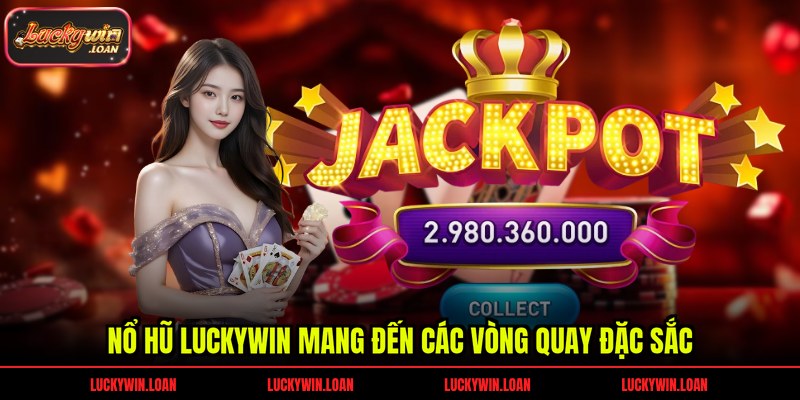 Nổ hũ Luckywin mang đến các vòng quay đặc sắc