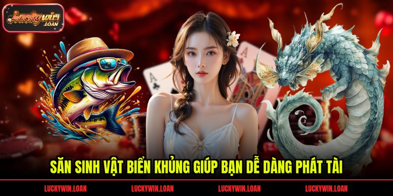 Săn sinh vật biển khủng giúp bạn dễ dàng phát tài