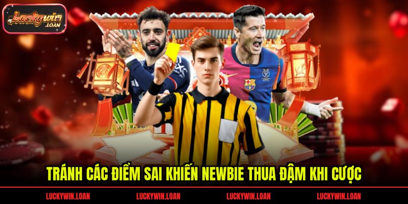 Tránh các điểm sai khiến newbie thua đậm khi cược