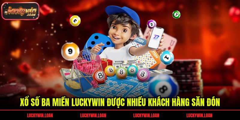 Xổ số ba miền Luckywin được nhiều khách hàng săn đón