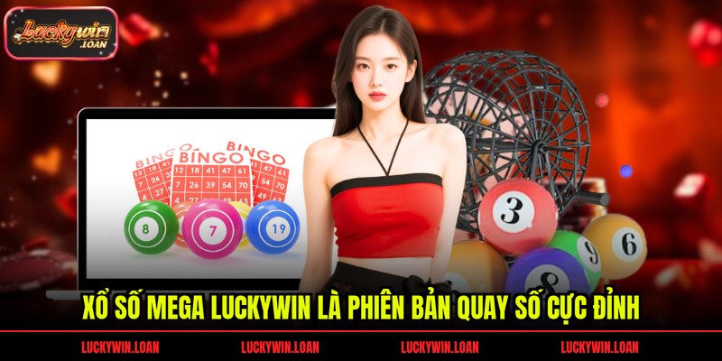 Xổ số Mega Luckywin là phiên bản quay số cực đỉnh